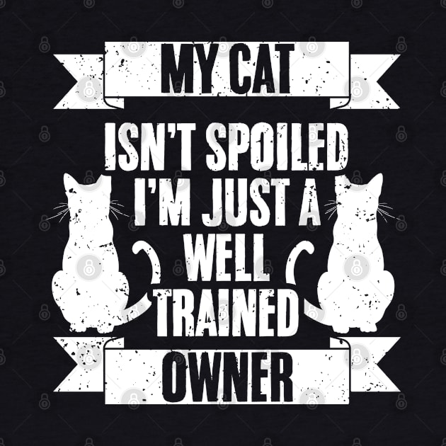 Awesome My Cat Isn't Spoiled I'm Well Trained For Cat Owners by sBag-Designs